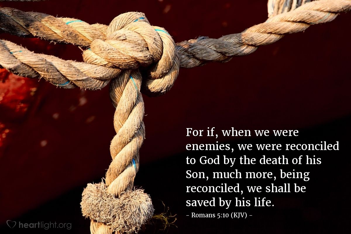Illustration of Romans 5:10 (KJV) — For if, when we were enemies, we were reconciled to God by the death of his Son, much more, being reconciled, we shall be saved by his life.