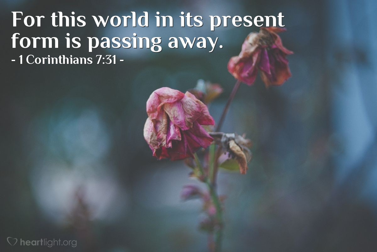 Illustration of 1 Corinthians 7:31 — For this world in its present form is passing away.
