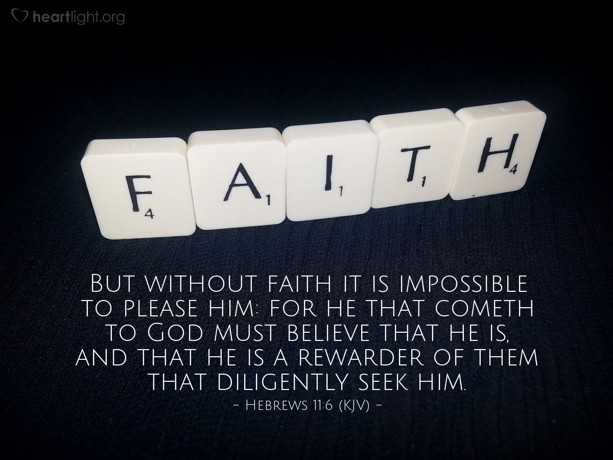 Illustration of Hebrews 11:6 (KJV) — But without faith it is impossible to please him: for he that cometh to God must believe that he is, and that he is a rewarder of them that diligently seek him.
