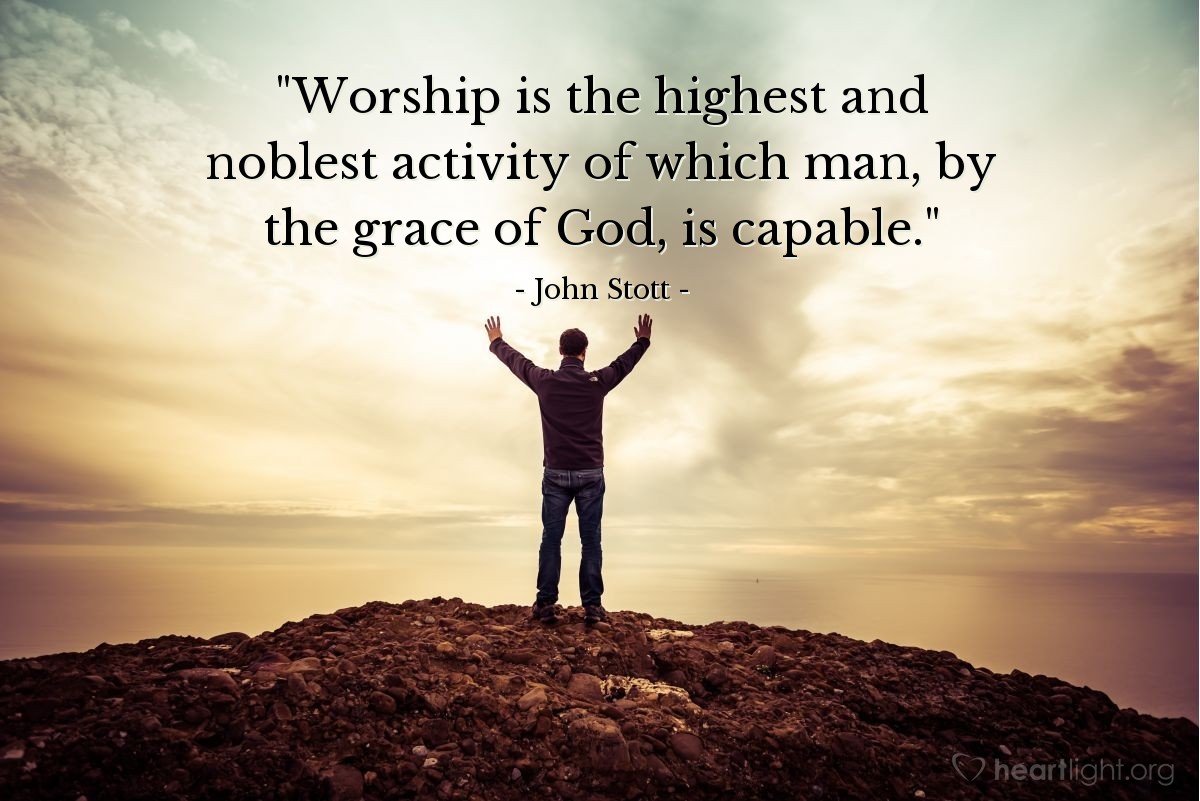 Illustration of John Stott — "Worship is the highest and noblest activity of which man, by the grace of God, is capable."