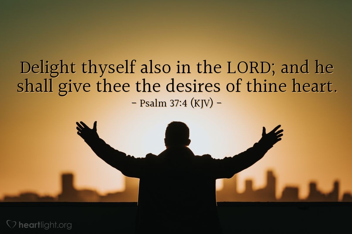 Illustration of Psalm 37:4 (KJV) — Delight thyself also in the Lord; and he shall give thee the desires of thine heart.