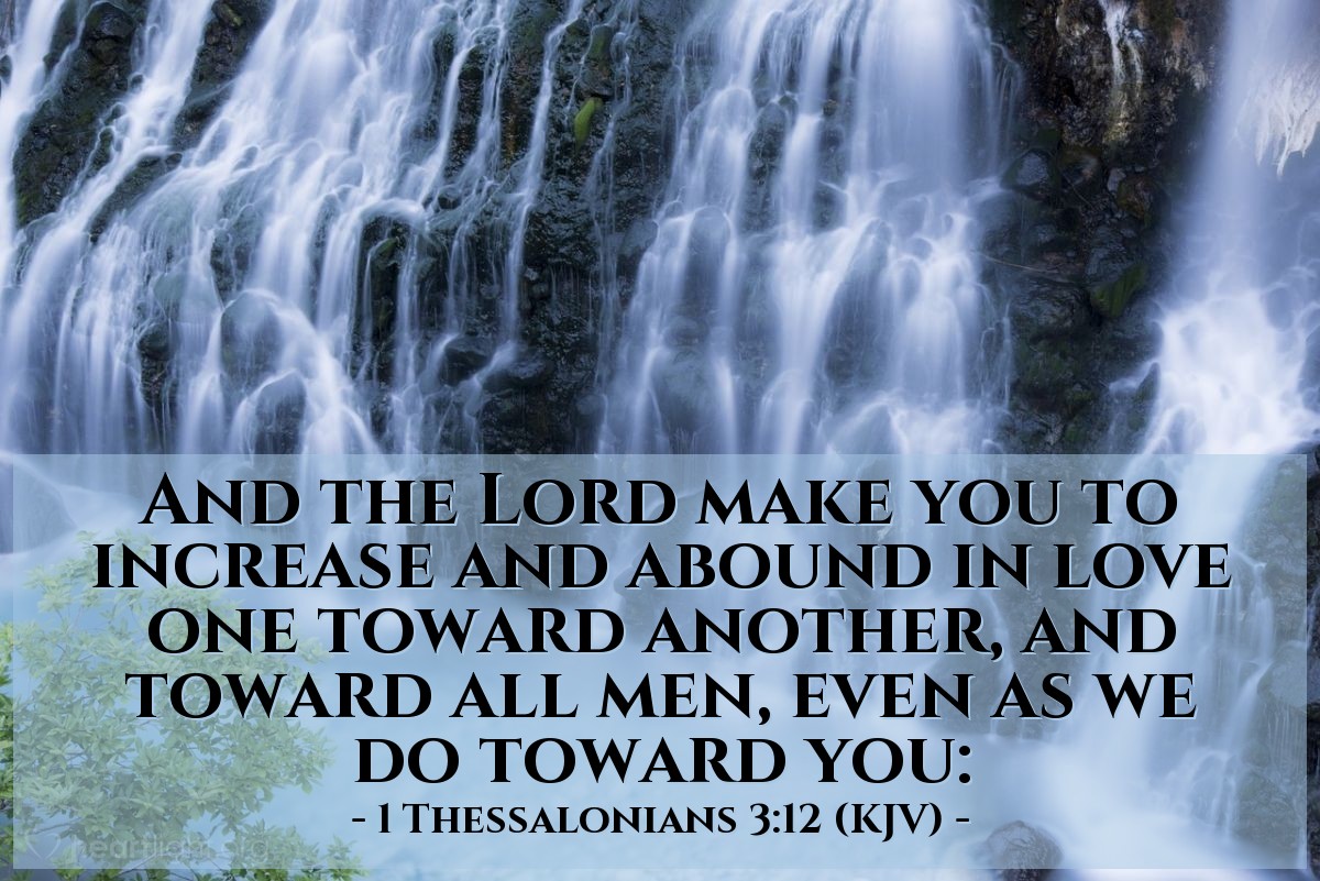 Illustration of 1 Thessalonians 3:12 (KJV) — And the Lord make you to increase and abound in love one toward another, and toward all men, even as we do toward you: