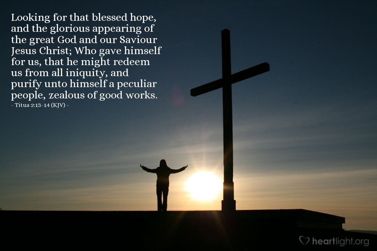 Illustration of Titus 2:13-14 (KJV) — Looking for that blessed hope, and the glorious appearing of the great God and our Saviour Jesus Christ; Who gave himself for us, that he might redeem us from all iniquity, and purify unto himself a peculiar people, zealous of good works.