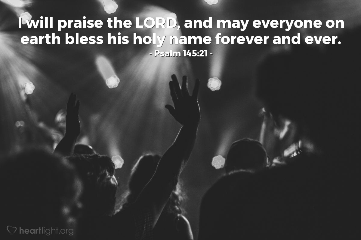 Illustration of Psalm 145:21 — I will praise the Lord, and may everyone on earth bless his holy name forever and ever.