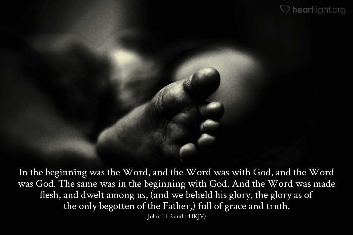 Illustration of John 1:1-2 and 14 (KJV) — In the beginning was the Word, and the Word was with God, and the Word was God. The same was in the beginning with God. And the Word was made flesh, and dwelt among us, (and we beheld his glory, the glory as of the only begotten of the Father,) full of grace and truth.