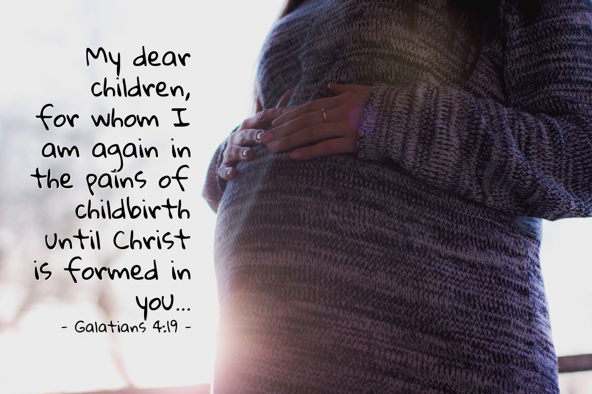 Illustration of Galatians 4:19 — My dear children, for whom I am again in the pains of childbirth until Christ is formed in you...