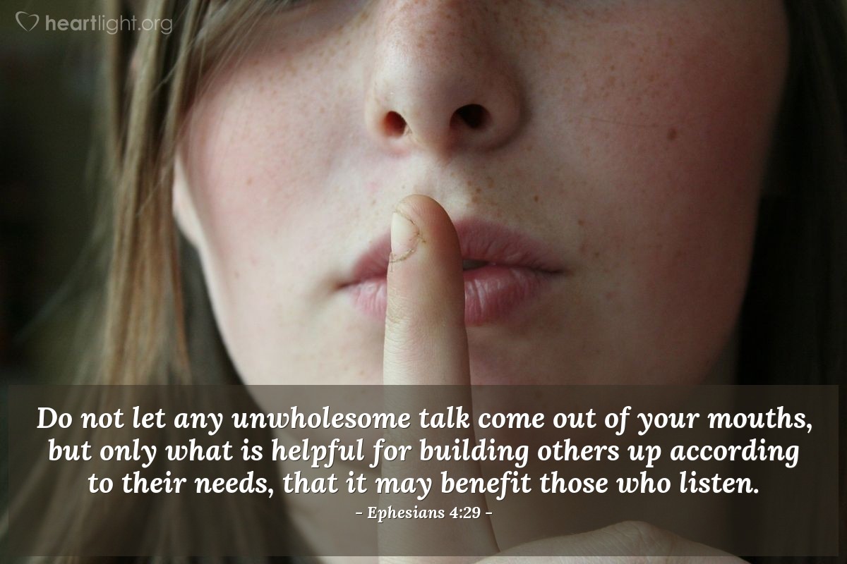 Illustration of Ephesians 4:29 — Do not let any unwholesome talk come out of your mouths, but only what is helpful for building others up according to their needs, that it may benefit those who listen. 