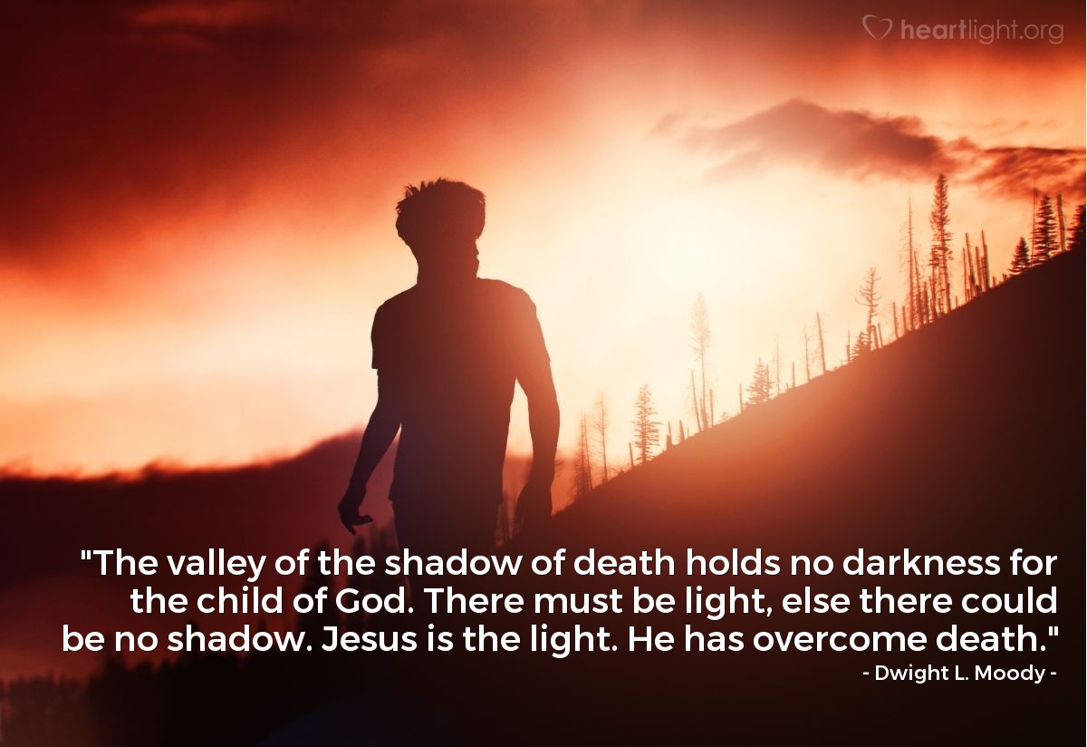 Illustration of Dwight L. Moody — "The valley of the shadow of death holds no darkness for the child of God. There must be light, else there could be no shadow. Jesus is the light. He has overcome death."