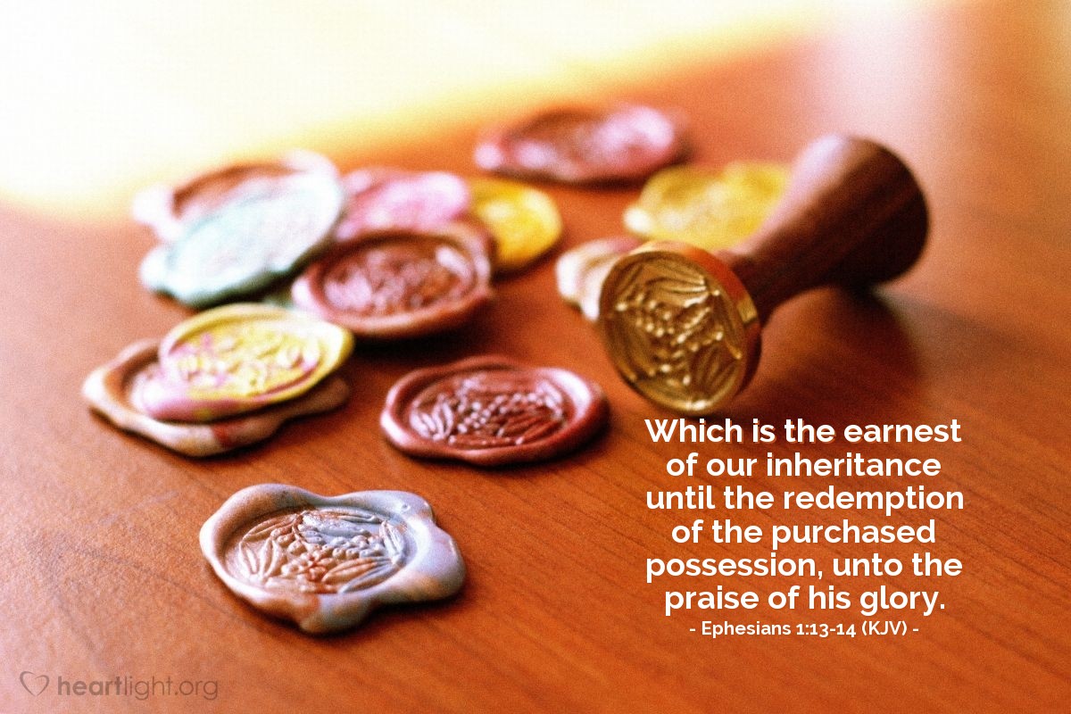 Illustration of Ephesians 1:13-14 (KJV) — Which is the earnest of our inheritance until the redemption of the purchased possession, unto the praise of his glory.
