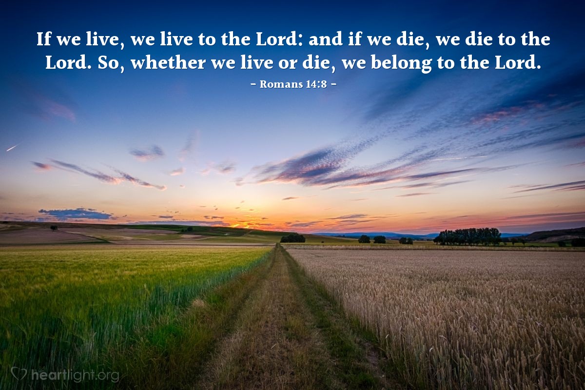 Illustration of Romans 14:8 — If we live, we live to the Lord: and if we die, we die to the Lord. So, whether we live or die, we belong to the Lord.
