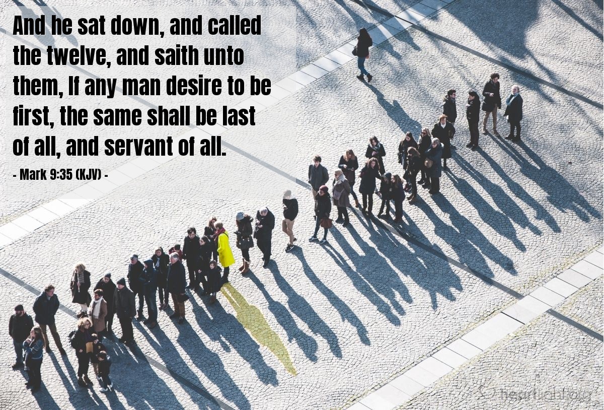 Illustration of Mark 9:35 (KJV) — And he sat down, and called the twelve, and saith unto them, If any man desire to be first, the same shall be last of all, and servant of all.