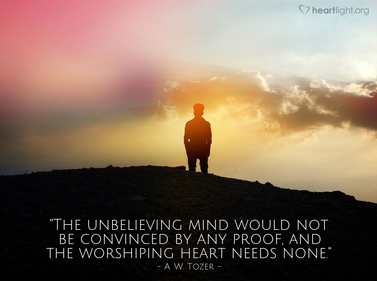 Illustration of A. W. Tozer — "The unbelieving mind would not be convinced by any proof, and the worshiping heart needs none."
