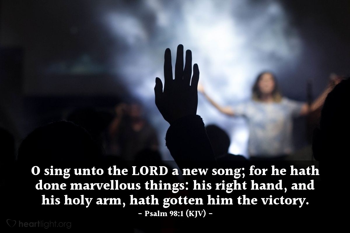 Illustration of Psalm 98:1 (KJV) — O sing unto the Lord a new song; for he hath done marvellous things: his right hand, and his holy arm, hath gotten him the victory.