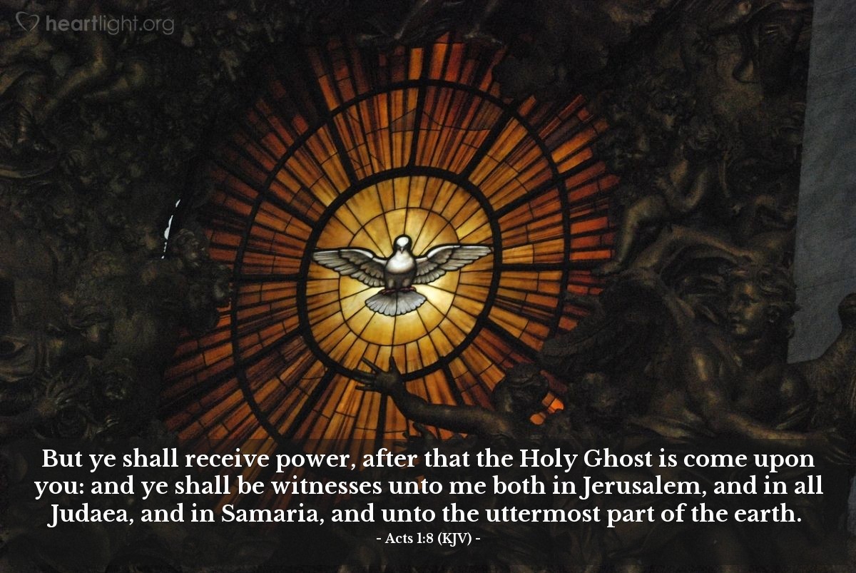 Illustration of Acts 1:8 (KJV) — But ye shall receive power, after that the Holy Ghost is come upon you: and ye shall be witnesses unto me both in Jerusalem, and in all Judaea, and in Samaria, and unto the uttermost part of the earth.