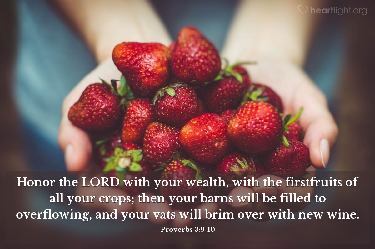 Illustration of Proverbs 3:9-10 — Honor the Lord with your wealth, with the firstfruits of all your crops; then your barns will be filled to overflowing, and your vats will brim over with new wine.