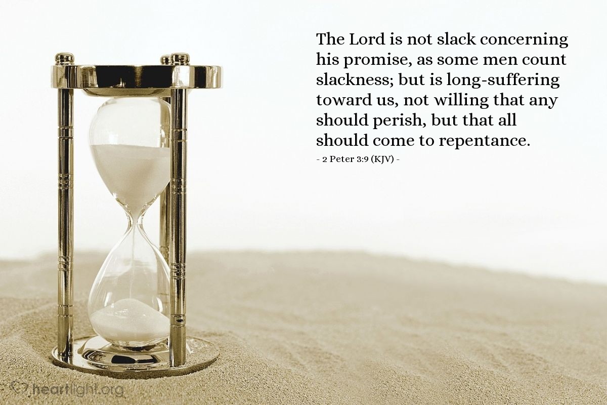 Illustration of 2 Peter 3:9 (KJV) — The Lord is not slack concerning his promise, as some men count slackness; but is long-suffering toward us, not willing that any should perish, but that all should come to repentance.