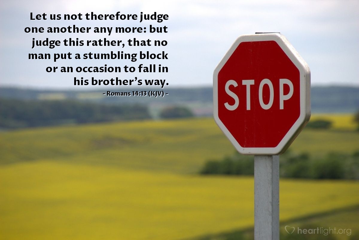 Illustration of Romans 14:13 (KJV) — Let us not therefore judge one another any more: but judge this rather, that no man put a stumbling block or an occasion to fall in his brother's way.