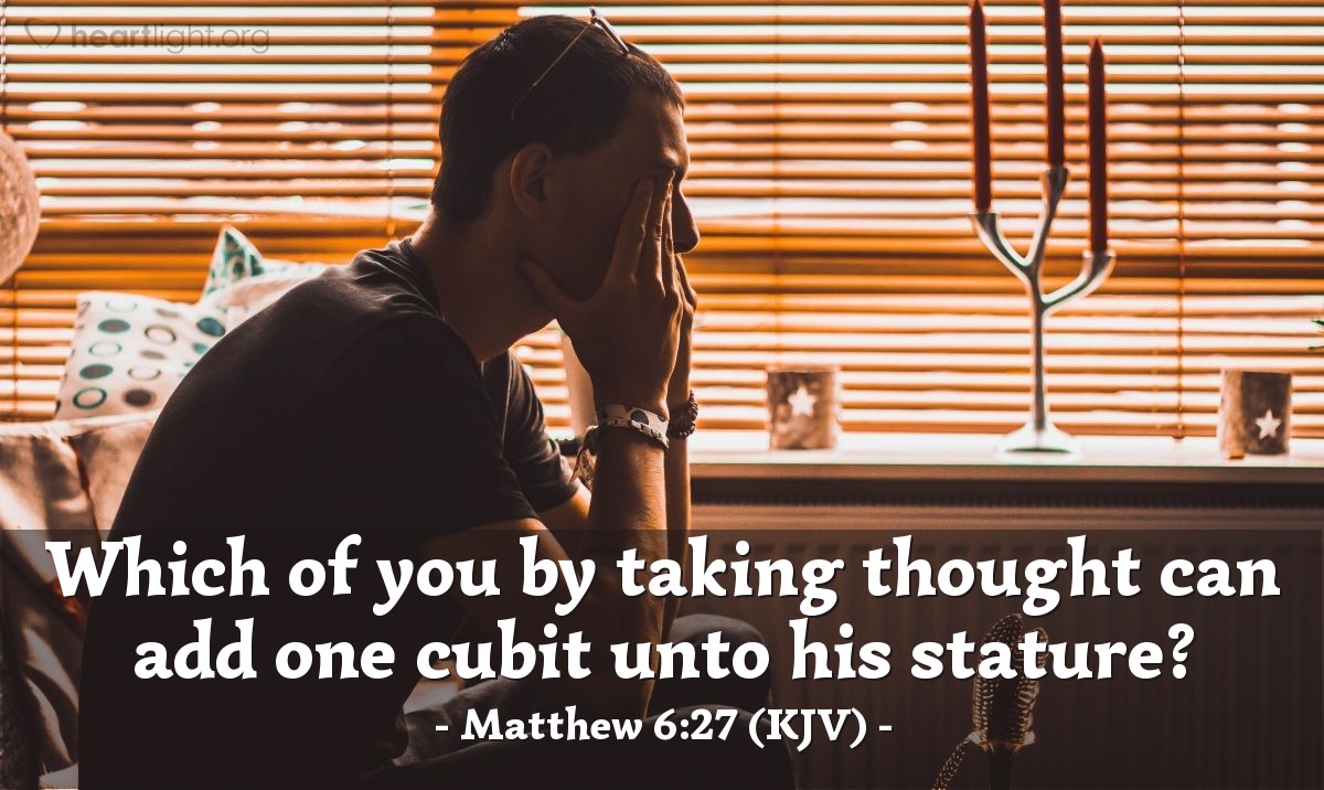 Illustration of Matthew 6:27 (KJV) — Which of you by taking thought can add one cubit unto his stature?