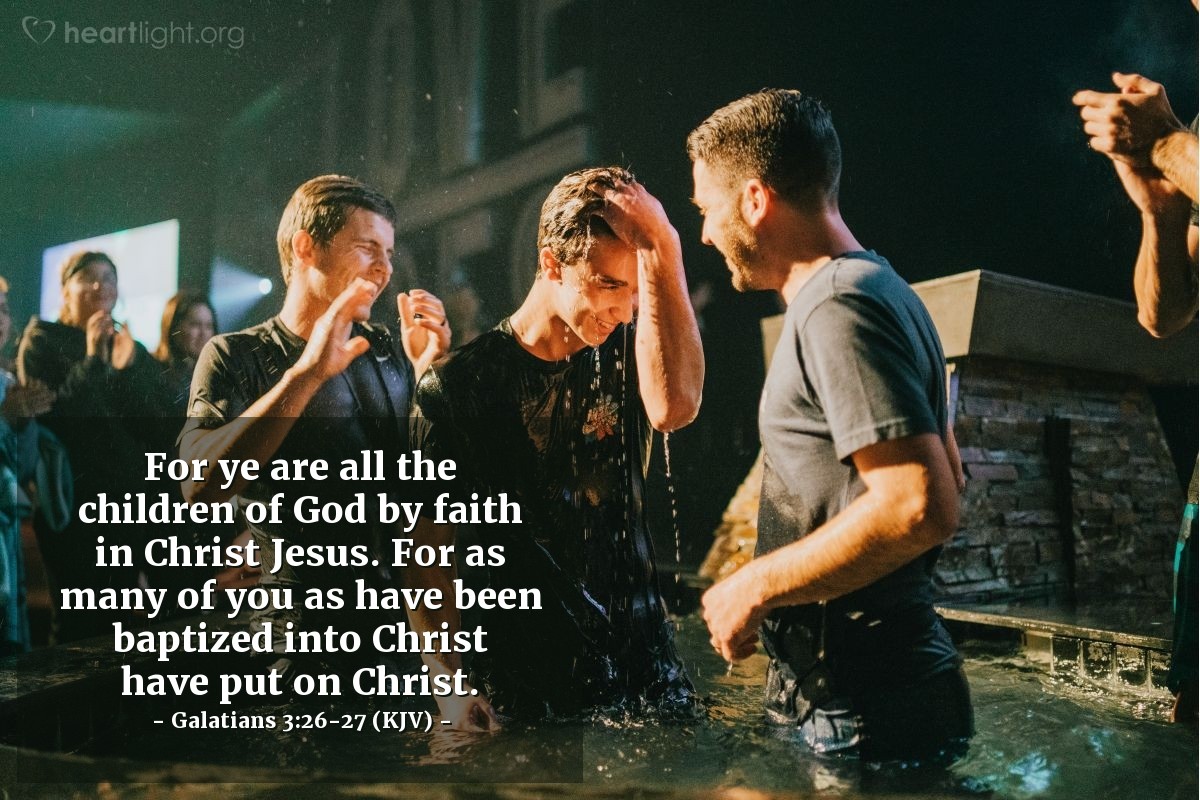 Illustration of Galatians 3:26-27 (KJV) — For ye are all the children of God by faith in Christ Jesus. For as many of you as have been baptized into Christ have put on Christ.