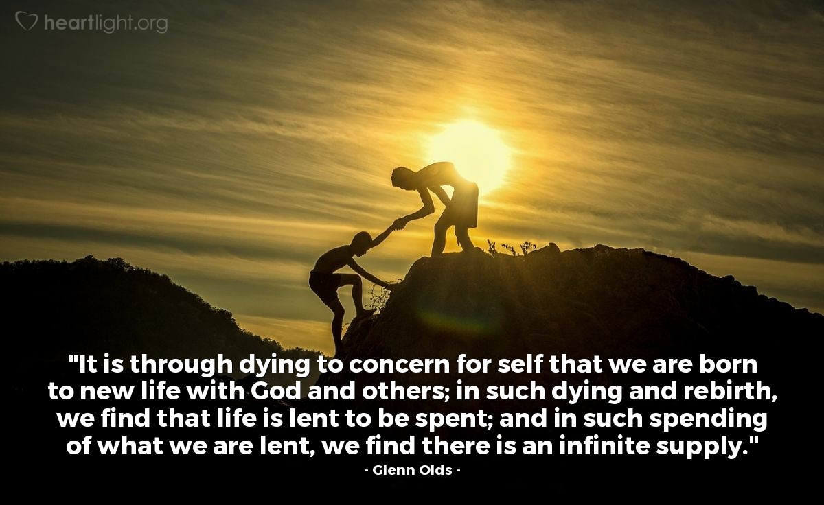 Illustration of Glenn Olds — "It is through dying to concern for self that we are born to new life with God and others; in such dying and rebirth, we find that life is lent to be spent; and in such spending of what we are lent, we find there is an infinite supply."