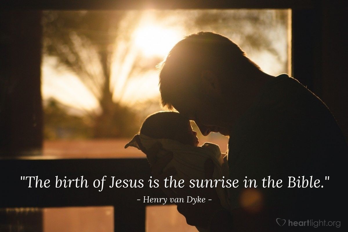 Illustration of Henry van Dyke — "The birth of Jesus is the sunrise in the Bible."