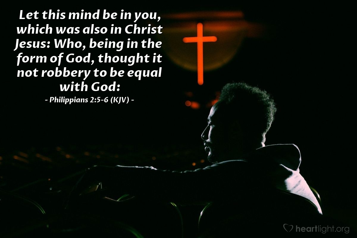 Illustration of Philippians 2:5-6 (KJV) — Let this mind be in you, which was also in Christ Jesus: Who, being in the form of God, thought it not robbery to be equal with God: