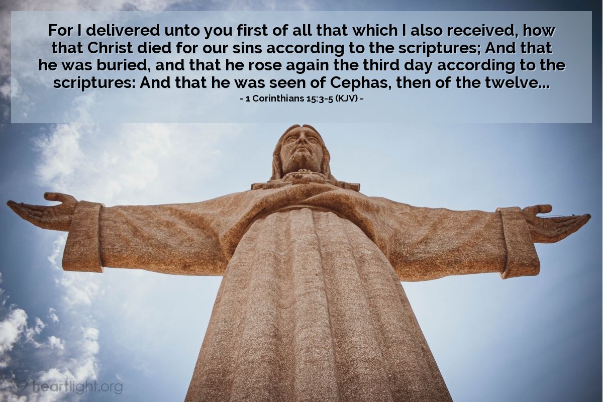 Illustration of 1 Corinthians 15:3-5 (KJV) — For I delivered unto you first of all that which I also received, how that Christ died for our sins according to the scriptures; And that he was buried, and that he rose again the third day according to the scriptures: And that he was seen of Cephas, then of the twelve...