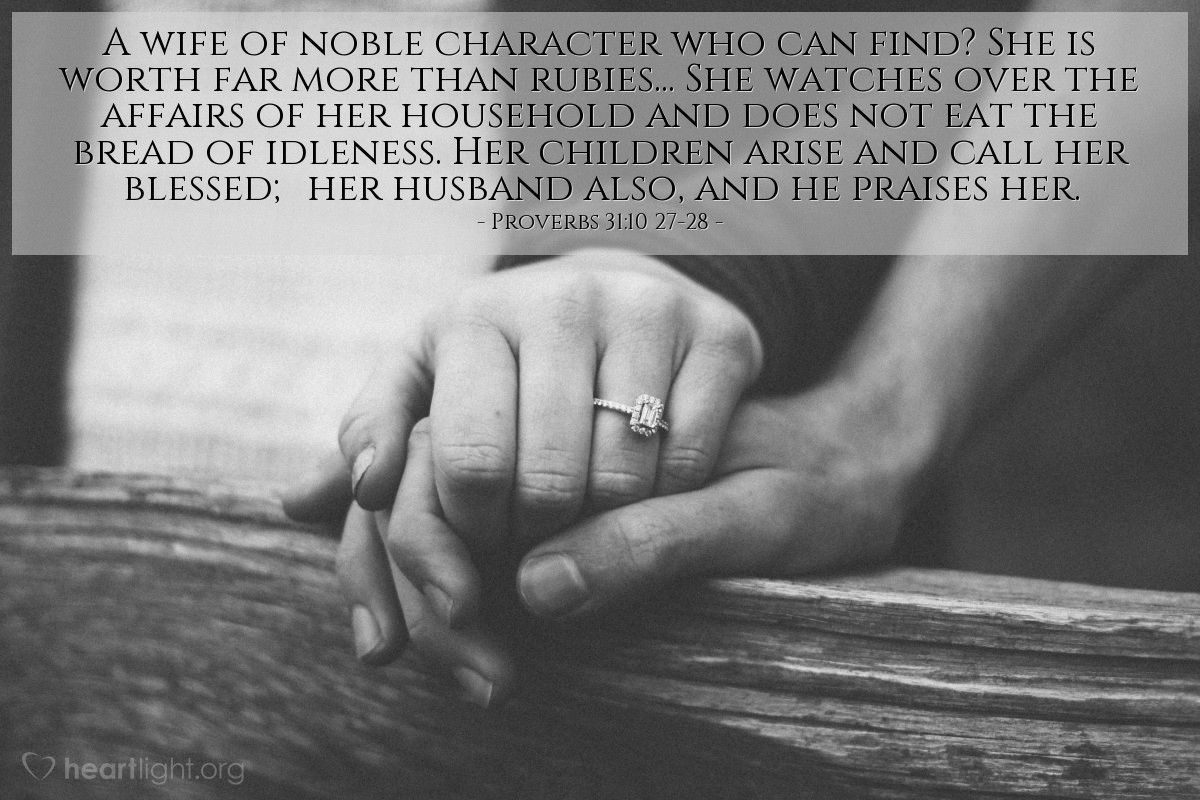 Illustration of Proverbs 31:10 27-28 — A wife of noble character who can find? She is worth far more than rubies... She watches over the affairs of her household and does not eat the bread of idleness. Her children arise and call her blessed; her husband also, and he praises her.