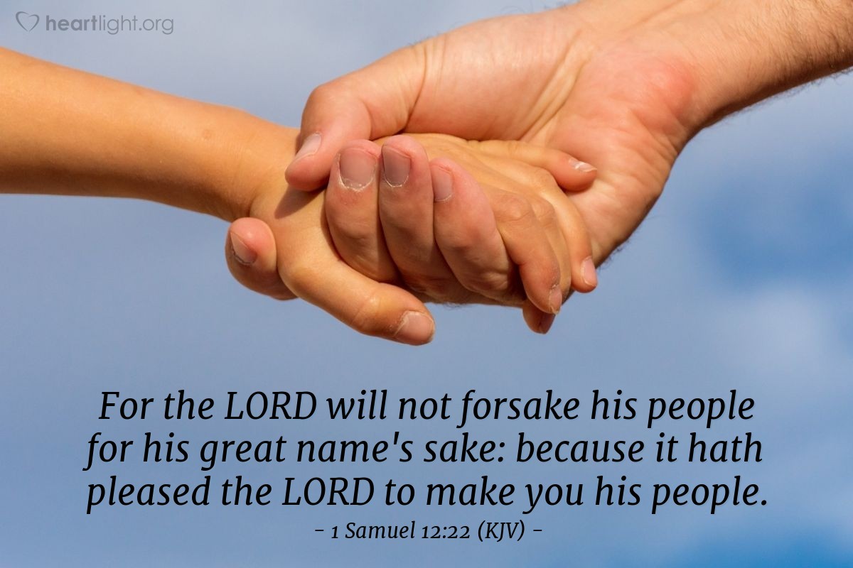 Illustration of 1 Samuel 12:22 (KJV) — For the LORD will not forsake his people for his great name's sake: because it hath pleased the LORD to make you his people.