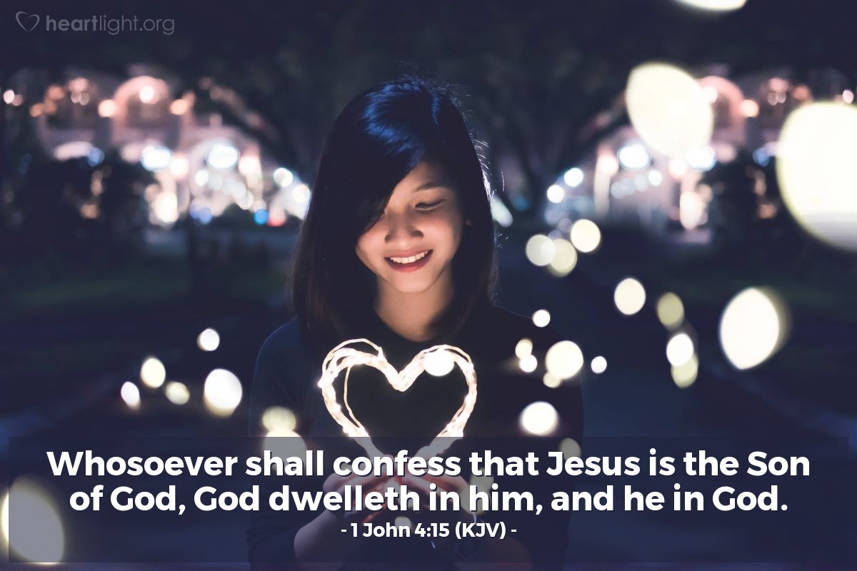 Illustration of 1 John 4:15 (KJV) — Whosoever shall confess that Jesus is the Son of God, God dwelleth in him, and he in God.
