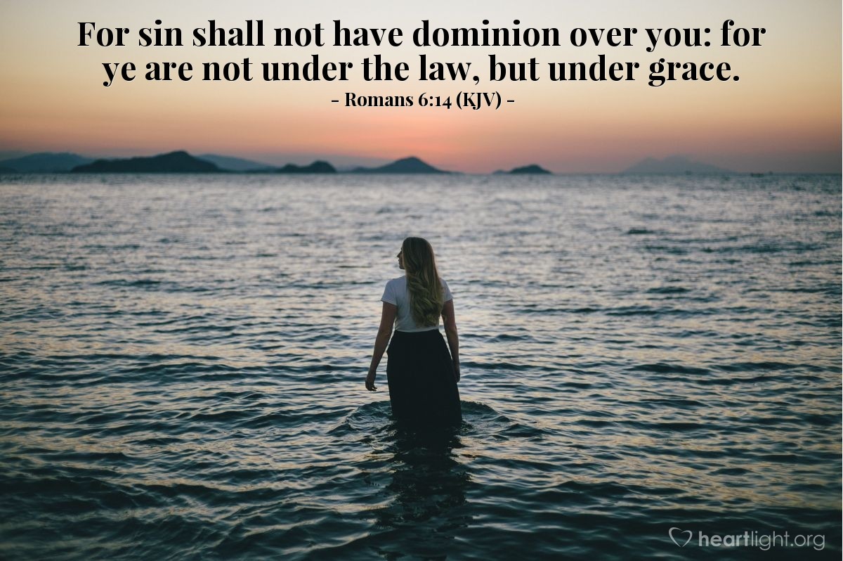 Illustration of Romans 6:14 (KJV) — For sin shall not have dominion over you: for ye are not under the law, but under grace.