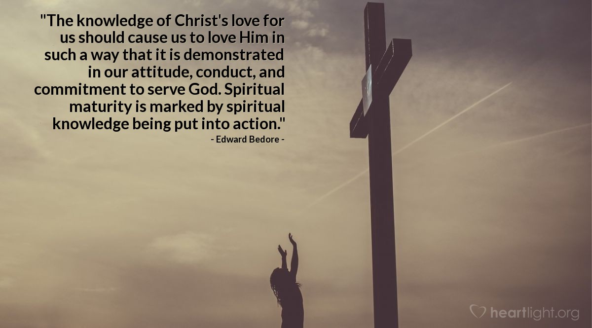 Illustration of Edward Bedore — "The knowledge of Christ's love for us should cause us to love Him in such a way that it is demonstrated in our attitude, conduct, and commitment to serve God. Spiritual maturity is marked by spiritual knowledge being put into action."