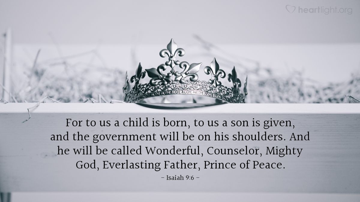 Illustration of Isaiah 9:6 — For to us a child is born, to us a son is given, and the government will be on his shoulders. And he will be called Wonderful, Counselor, Mighty God, Everlasting Father, Prince of Peace.