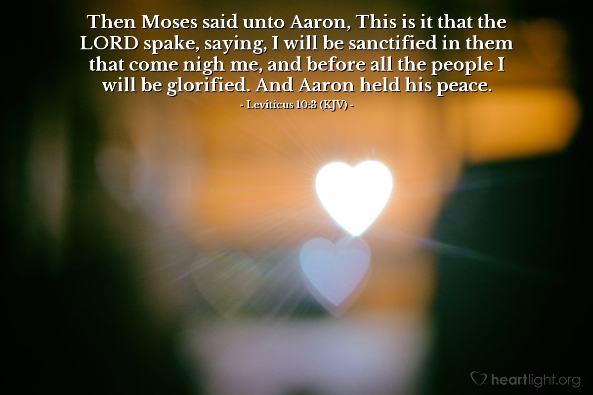 Illustration of Leviticus 10:3 (KJV) — Then Moses said unto Aaron, This is it that the LORD spake, saying, I will be sanctified in them that come nigh me, and before all the people I will be glorified. And Aaron held his peace.