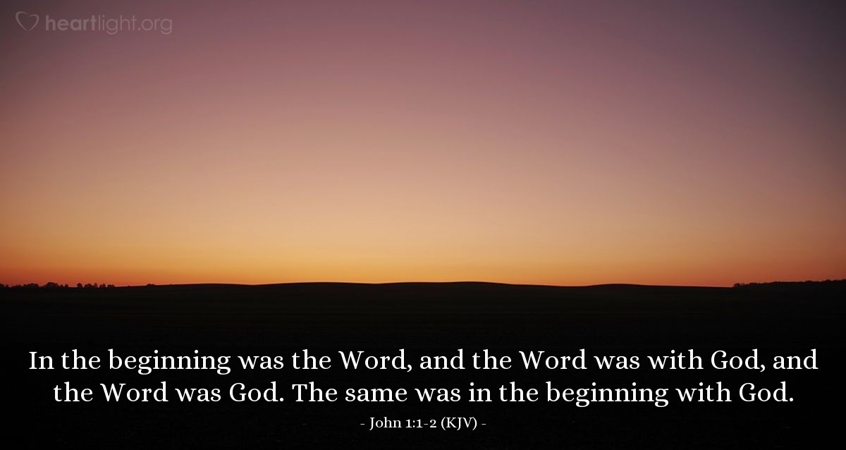 Illustration of John 1:1-2 (KJV) — In the beginning was the Word, and the Word was with God, and the Word was God.  The same was in the beginning with God.
