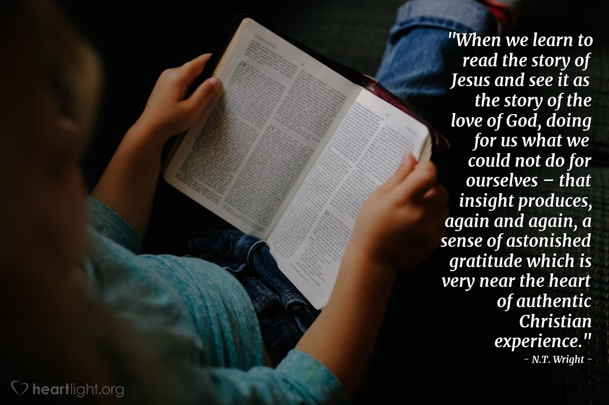 Illustration of N.T. Wright — "When we learn to read the story of Jesus and see it as the story of the love of God, doing for us what we could not do for ourselves – that insight produces, again and again, a sense of astonished gratitude which is very near the heart of authentic Christian experience."