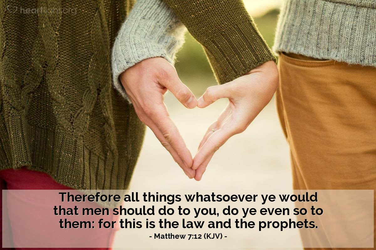 Illustration of Matthew 7:12 (KJV) — Therefore all things whatsoever ye would that men should do to you, do ye even so to them: for this is the law and the prophets.