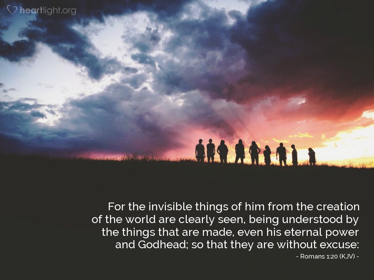 Illustration of Romans 1:20 (KJV) — For the invisible things of him from the creation of the world are clearly seen, being understood by the things that are made, even his eternal power and Godhead; so that they are without excuse:
