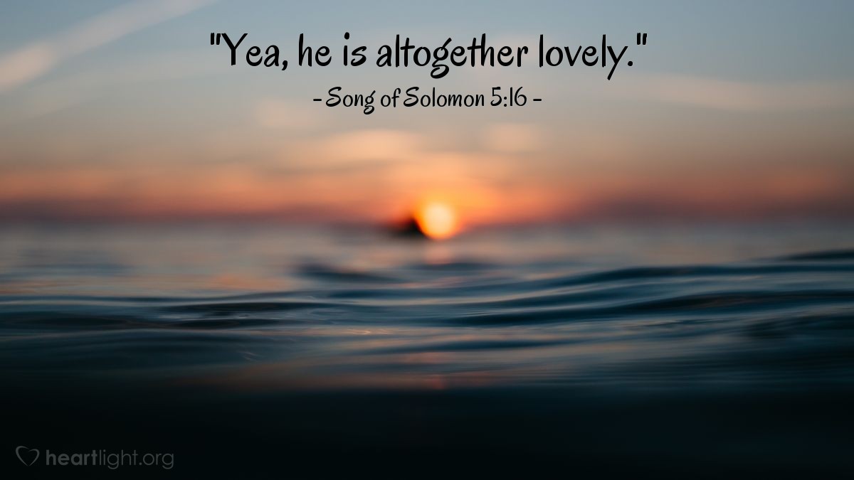 Illustration of Song of Solomon 5:16 — "Yea, he is altogether lovely."