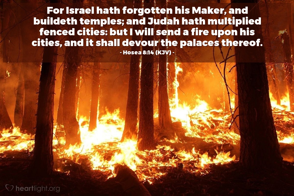 Illustration of Hosea 8:14 (KJV) — For Israel hath forgotten his Maker, and buildeth temples; and Judah hath multiplied fenced cities: but I will send a fire upon his cities, and it shall devour the palaces thereof.