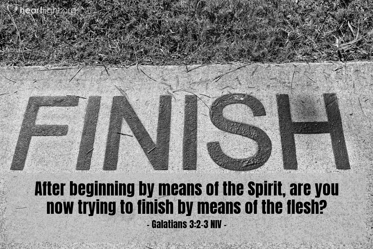 Illustration of Galatians 3:2-3 NIV —  After beginning by means of the Spirit, are you now trying to finish by means of the flesh?