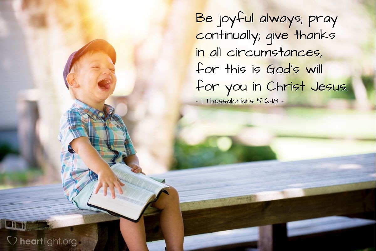 Illustration of 1 Thessalonians 5:16-18 — Be joyful always; pray continually; give thanks in all circumstances, for this is God's will for you in Christ Jesus.