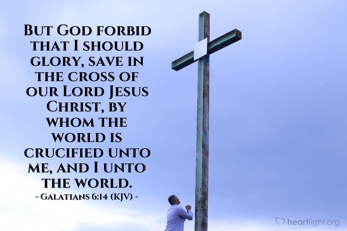 Illustration of Galatians 6:14 (KJV) — But God forbid that I should glory, save in the cross of our Lord Jesus Christ, by whom the world is crucified unto me, and I unto the world.