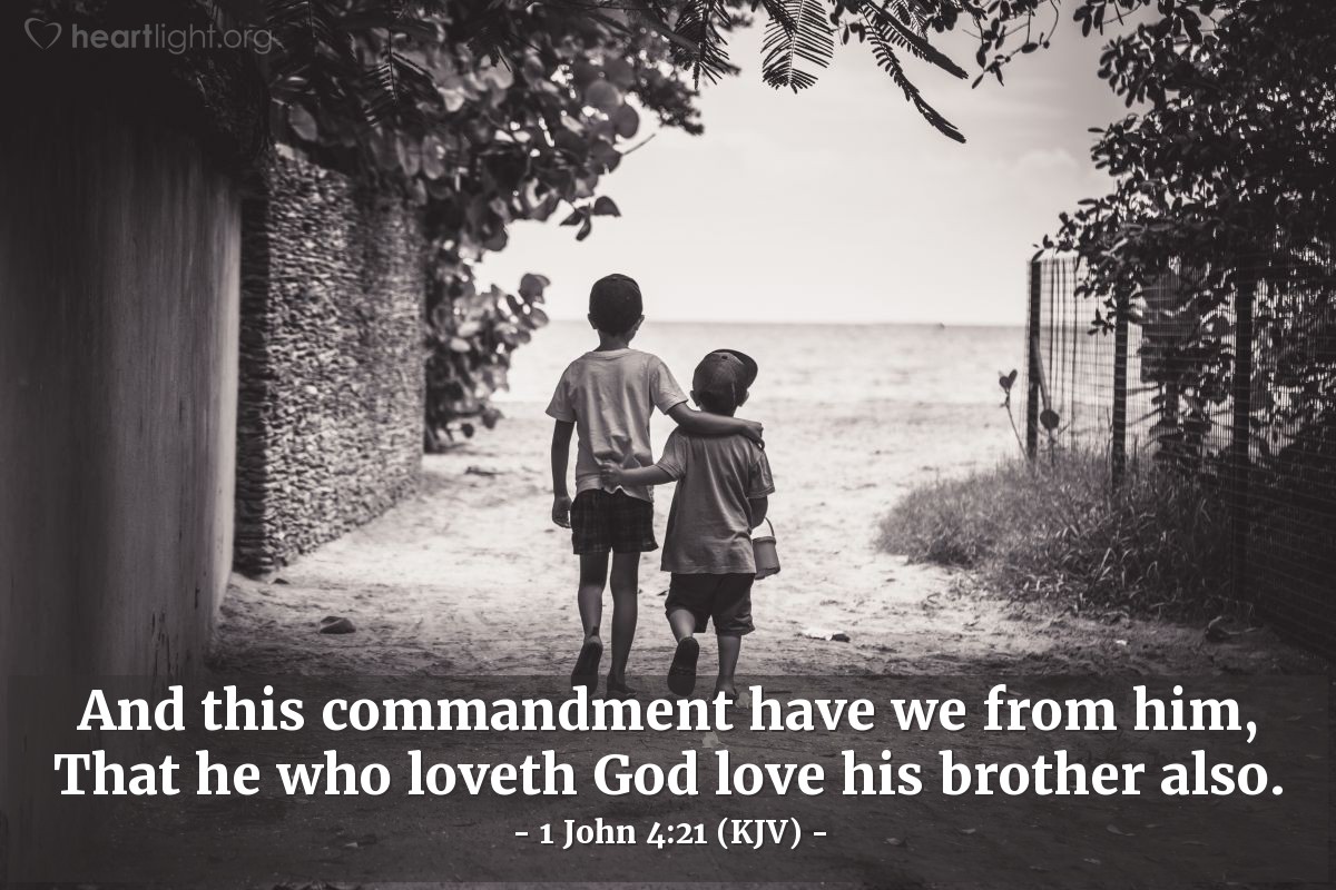 Illustration of 1 John 4:21 (KJV) — And this commandment have we from him, That he who loveth God love his brother also.
