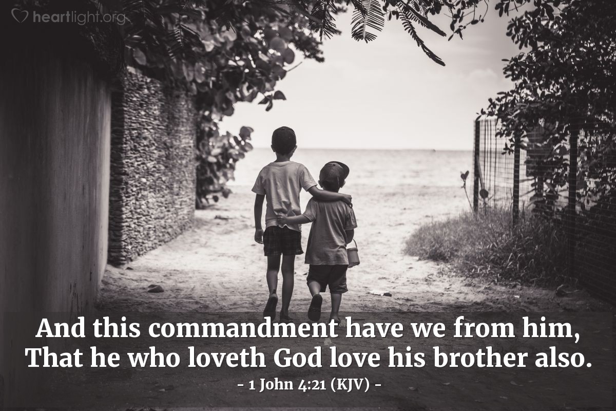 Illustration of 1 John 4:21 (KJV) — And this commandment have we from him, That he who loveth God love his brother also.
