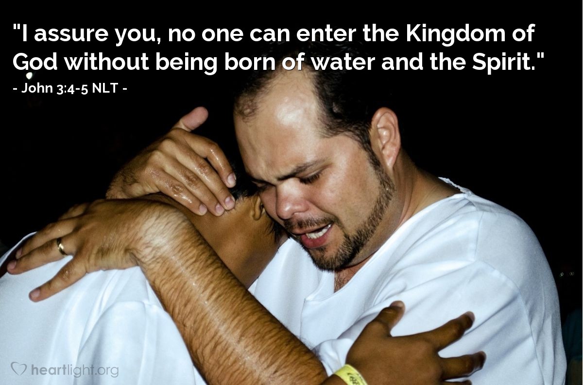 Illustration of John 3:4-5 NLT — "I assure you, no one can enter the Kingdom of God without being born of water and the Spirit."