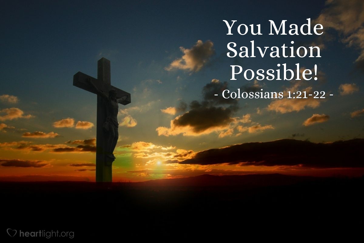 You Made Salvation Possible! — Colossians 1:21-22