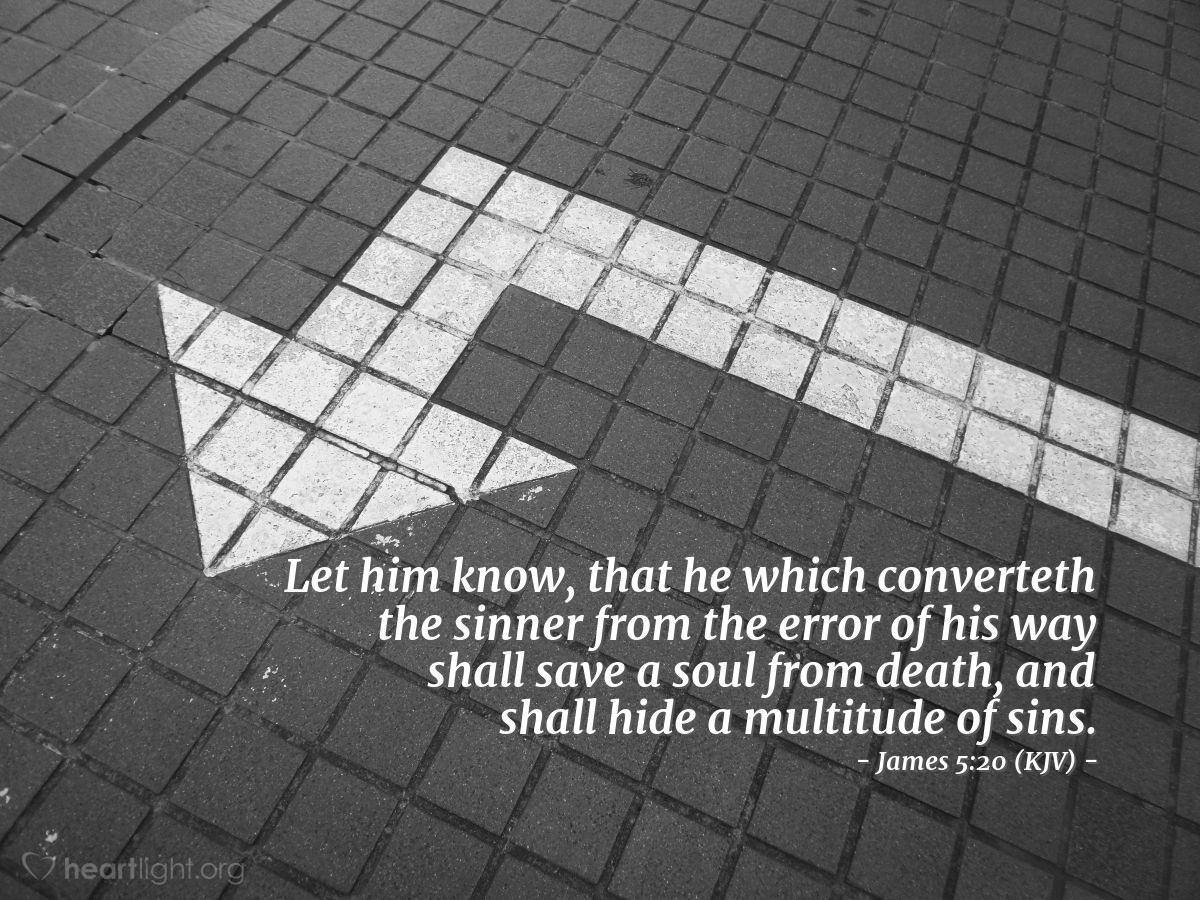 Illustration of James 5:20 (KJV) — Let him know, that he which converteth the sinner from the error of his way shall save a soul from death, and shall hide a multitude of sins.