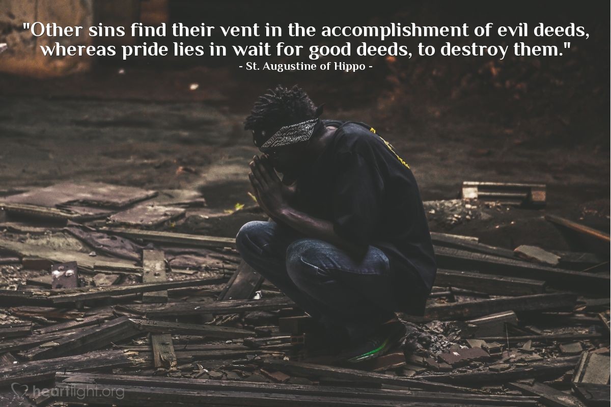 Illustration of St. Augustine of Hippo — "Other sins find their vent in the accomplishment of evil deeds, whereas pride lies in wait for good deeds, to destroy them."