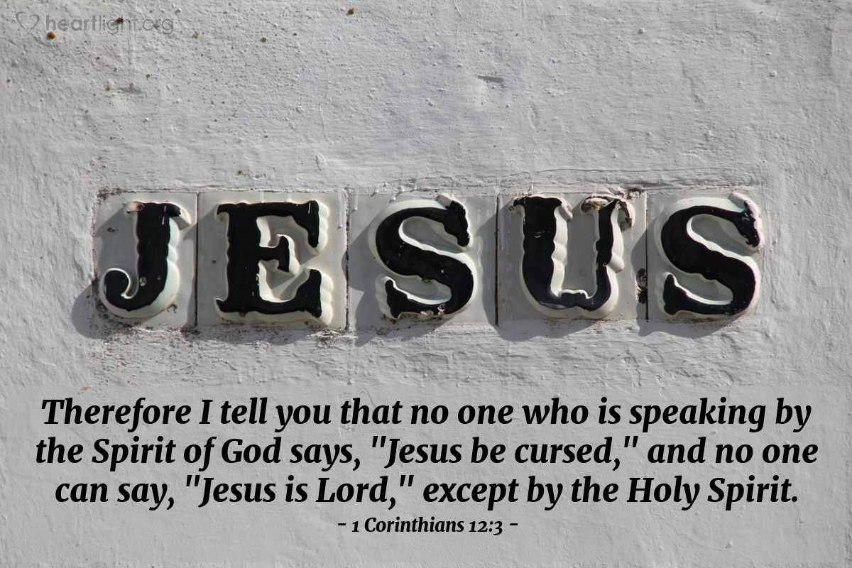 Illustration of 1 Corinthians 12:3 — Therefore I tell you that no one who is speaking by the Spirit of God says, "Jesus be cursed," and no one can say, "Jesus is Lord," except by the Holy Spirit.